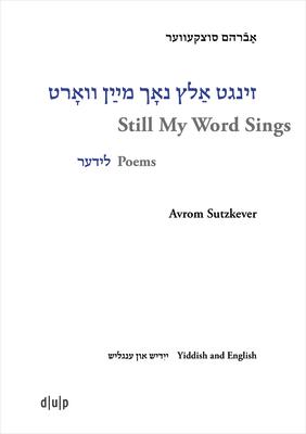 Avrom Sutzkever - Still My Word Sings: Poems. Yiddish and English