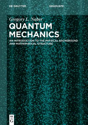 Quantum Mechanics: An Introduction to the Physical Background and Mathematical Structure