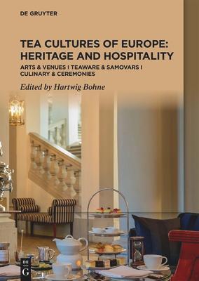 Tea Cultures of Europe: Heritage and Hospitality: Arts & Venues Teaware & Samovars Culinary & Ceremonies