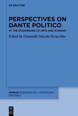 Perspectives on Dante Politico: At the Crossroads of Arts and Sciences