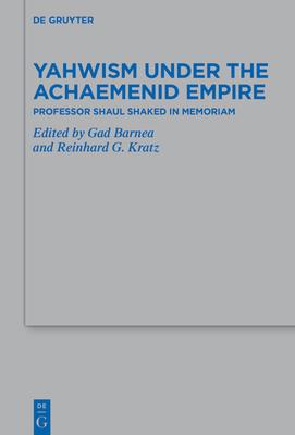 Yahwism Under the Achaemenid Empire: Professor Shaul Shaked in Memoriam