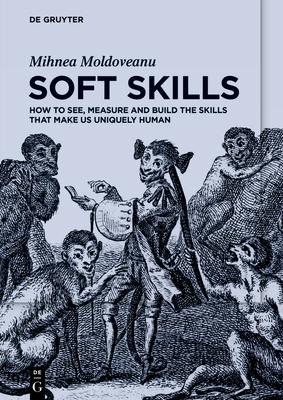 Soft Skills: How to See, Measure and Build the Skills That Make Us Uniquely Human