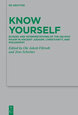 Know Yourself: Echoes and Interpretations of the Delphic Maxim in Ancient Judaism, Christianity, and Philosophy