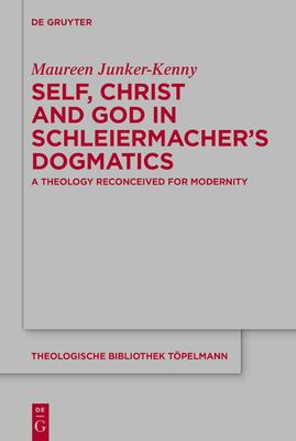 Self, Christ and God in Schleiermacher's Dogmatics: A Theology Reconceived for Modernity