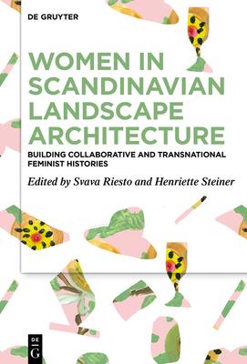 Women in Scandinavian Landscape Architecture: Building Collaborative and Transnational Feminist Histories