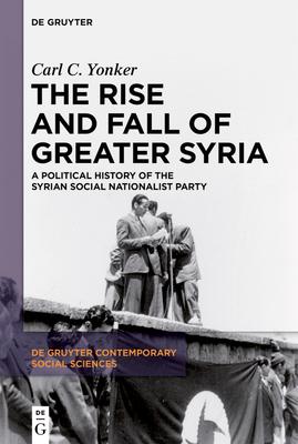 The Rise and Fall of Greater Syria: A Political History of the Syrian Social Nationalist Party