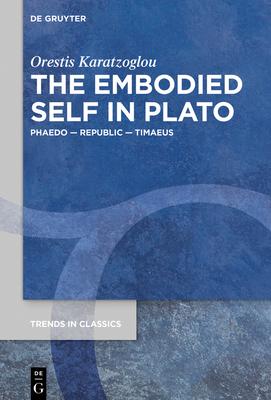 The Embodied Self in Plato: Phaedo - Republic - Timaeus