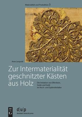 Zur Intermaterialitt Geschnitzter Ksten Aus Holz: Die Imitation Von Elfenbein, Seide Und Gold Im Hoch- Und Sptmittelalter