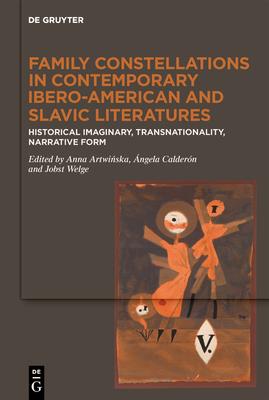 Family Constellations in Contemporary Ibero-American and Slavic Literatures: Historical Imaginary, Transnationality, Narrative Form