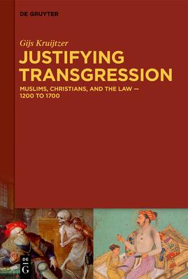 Justifying Transgression: Muslims, Christians, and the Law - 1200 to 1700