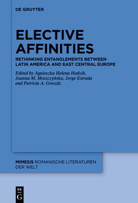 Elective Affinities: Rethinking Entanglements Between Latin America and East-Central Europe