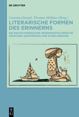 Literarische Formen Des Erinnerns: Die Deutschsprachige Gegenwartsliteratur Zwischen Aufstrung Und Stabilisierung