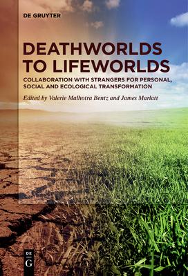 Deathworlds to Lifeworlds: Collaboration with Strangers for Personal, Social and Ecological Transformation