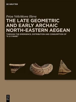 The Late Geometric and Early Archaic North-Eastern Aegean: Through the Emergence, Distribution and Consumption of 'g 2-3 Ware'