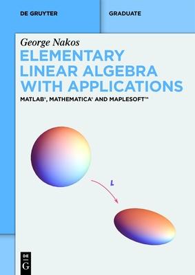 Elementary Linear Algebra with Applications: Matlab(r), Mathematica(r) and Maplesoft(tm)