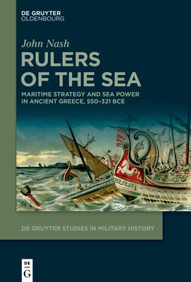 Rulers of the Sea: Maritime Strategy and Sea Power in Ancient Greece, 550-321 Bce