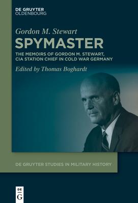 Spymaster: The Memoirs of Gordon M. Stewart, CIA Station Chief in Cold War Germany