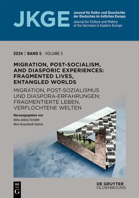 Migration, Post-Socialism, and Diasporic Experiences. Fragmented Lives, Entangled Worlds / Migration, Postsozialismus Und Diaspora-Erfahrungen. Fragme