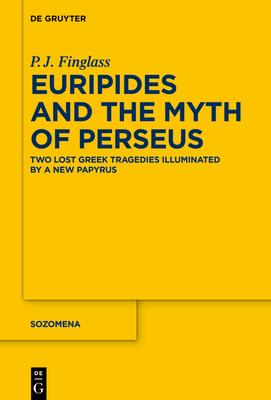 Euripides and the Myth of Perseus: Two Lost Greek Tragedies Illuminated by a New Papyrus