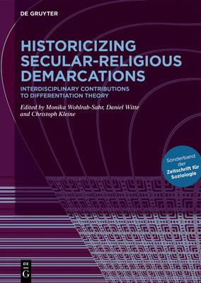 Historicizing Secular-Religious Demarcations: Interdisciplinary Contributions to Differentiation Theory. Sonderband Der Zeitschrift Fr Soziologie