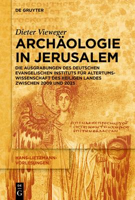 Archologie in Jerusalem: Die Ausgrabungen Des Deutschen Evangelischen Instituts Fr Altertumswissenschaft Des Heiligen Landes Zwischen 2009 Und