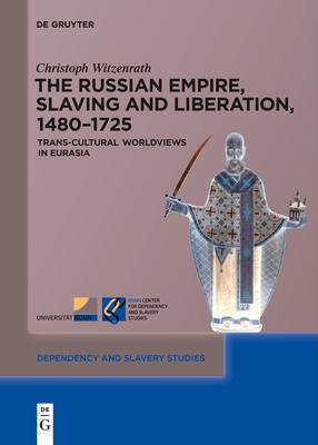 The Russian Empire, Slaving and Liberation, 1480-1725: Trans-Cultural Worldviews in Eurasia