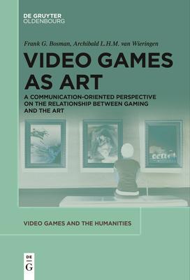 Video Games as Art: A Communication-Oriented Perspective on the Relationship Between Gaming and the Art