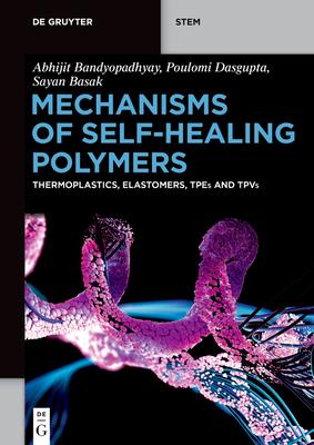 Mechanisms of Self-Healing Polymers: Thermoplastics, Elastomers, Tpes and Tpvs Subscription
