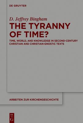 The Tyranny of Time?: Time, World, and Knowledge in Second-Century Christian and Christian-Gnostic Texts