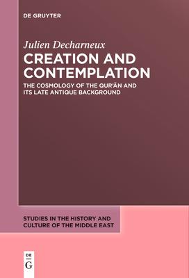 Creation and Contemplation: The Cosmology of the Qur'&#257;n and Its Late Antique Background