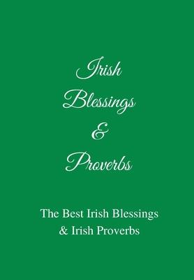 Irish Blessings & Proverbs: The Best Irish Blessings & Irish Proverbs (A Great Irish Gift Idea!)