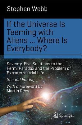 If the Universe Is Teeming with Aliens ... Where Is Everybody?: Seventy-Five Solutions to the Fermi Paradox and the Problem of Extraterrestrial Life