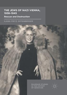 The Jews of Nazi Vienna, 1938-1945: Rescue and Destruction