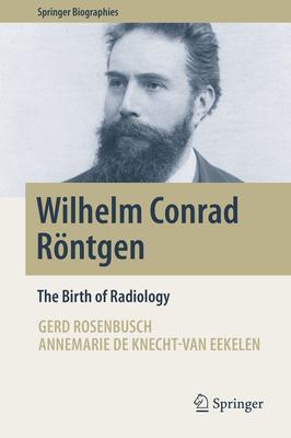 Wilhelm Conrad Rntgen: The Birth of Radiology