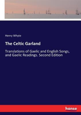 The Celtic Garland: Translations of Gaelic and English Songs, and Gaelic Readings. Second Edition