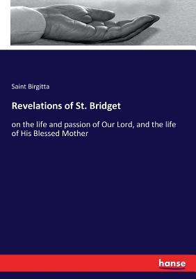 Revelations of St. Bridget: on the life and passion of Our Lord, and the life of His Blessed Mother