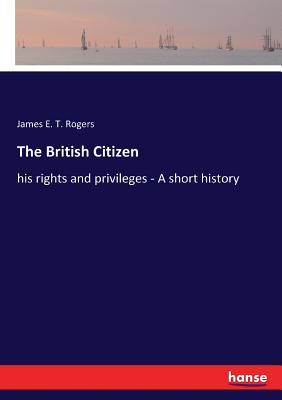 The British Citizen: his rights and privileges - A short history