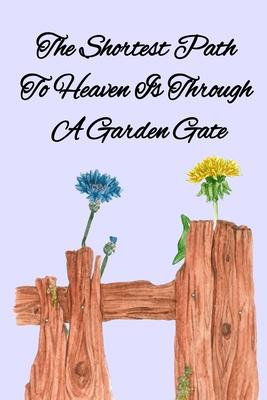 The Shortest Path To Heaven Is Through A Garden Gate: Gardening Gifts For Women Under 20 Dollars - Vegetable Growing Journal - Gardening Planner And L Subscription