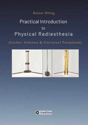 Practical Introduction to Physical Radiesthesia: (Lecher Antenna & Universal Pendulum)