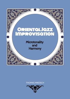 Oriental Jazz Improvisation - Microtonality and Harmony: Employing Turkish Makam, Arabic Maqam & North Indian Raga Scales and Modes