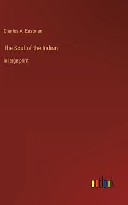 The Soul of the Indian: in large print