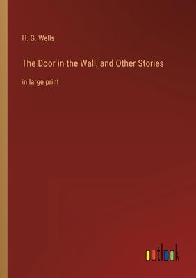 The Door in the Wall, and Other Stories: in large print