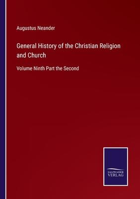 General History of the Christian Religion and Church: Volume Ninth Part the Second