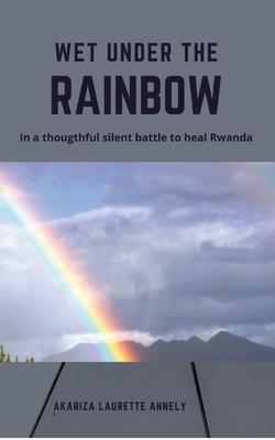 Wet under the rainbow: In a thoughtful silent battle to heal Rwanda