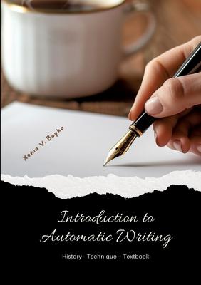 Introduction to Automatic Writing: History - Technique - Textbook