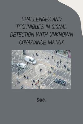 Challenges and Techniques in Signal Detection with Unknown Covariance Matrix