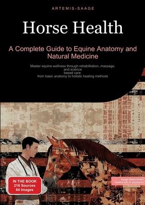 Horse Health: A Complete Guide to Equine Anatomy and Natural Medicine: Master equine wellness through rehabilitation, massage, and science-based care