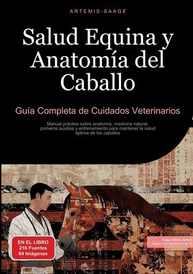 Salud Equina y Anatoma del Caballo: Gua Completa de Cuidados Veterinarios: Manual prctico sobre anatoma, medicina natural, primeros auxilios y ent