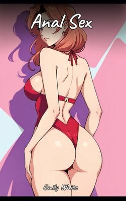 Anal Sex: Sexy Erotic Stories for Adults Illustrated with Hentai Images - Naked Illustrations