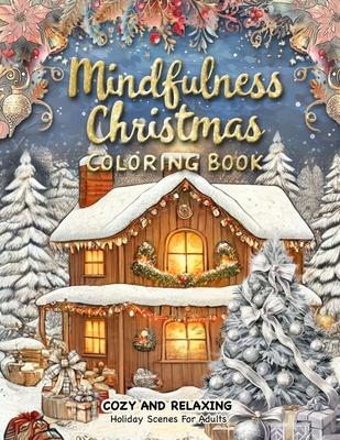 Mindfulness Christmas Coloring Book: A Christmas Adult Coloring Book for Relaxation Featuring Decorations, Winter Wonderland Settings, and Stress Reli